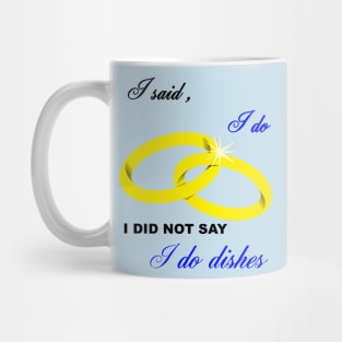 I Said I Do, I Did Not Say I Do Dishes Marriage Humor Mug